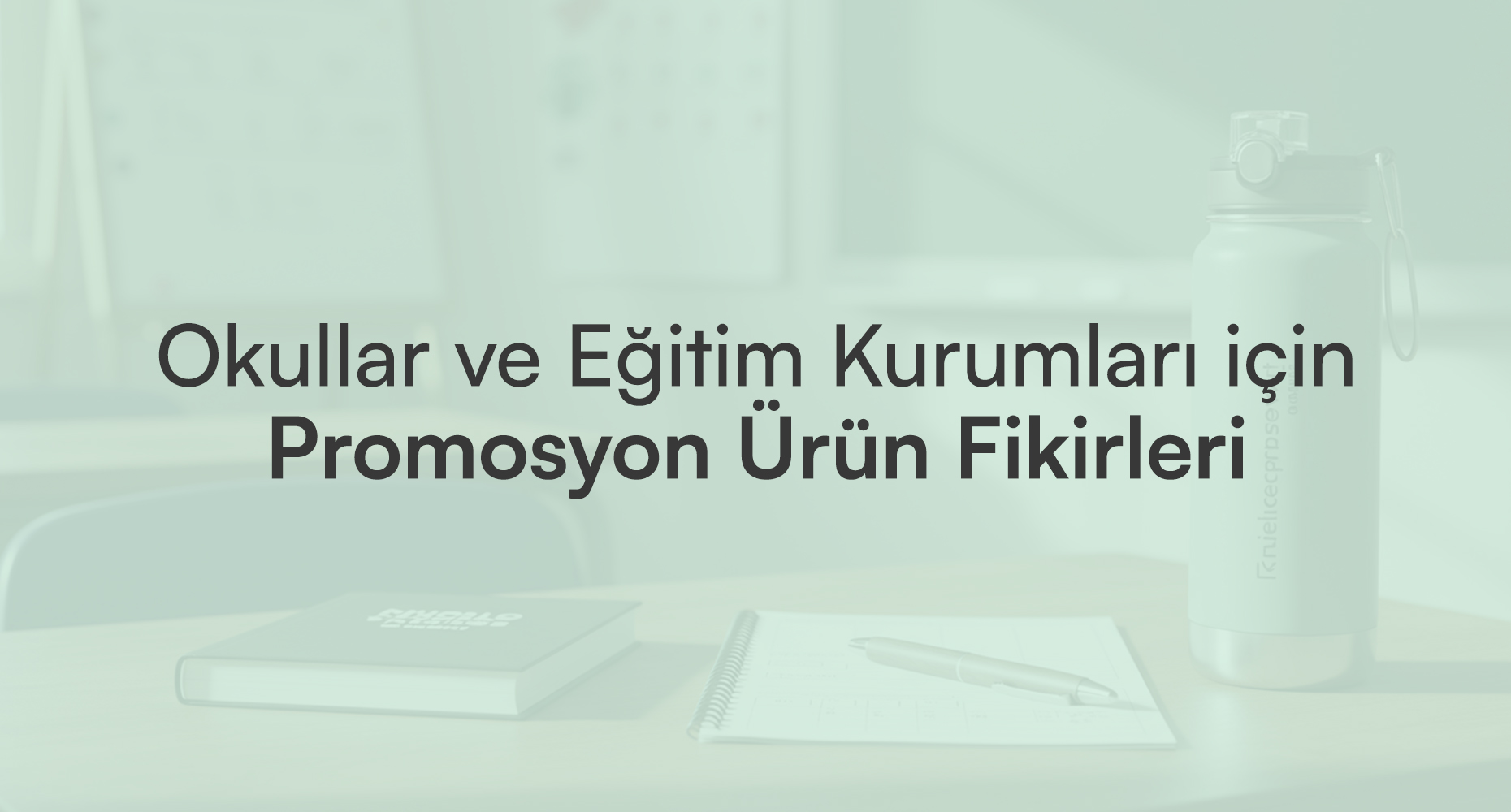 Okullar ve Eğitim Kurumları İçin Promosyon Ürün Fikirleri